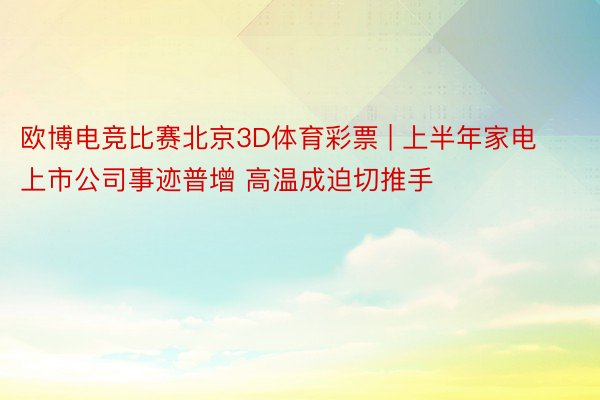 欧博电竞比赛北京3D体育彩票 | 上半年家电上市公司事迹普增 高温成迫切推手