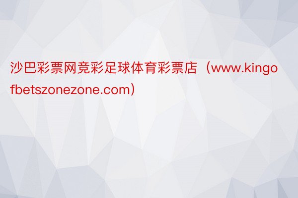 沙巴彩票网竞彩足球体育彩票店（www.kingofbetszonezone.com）
