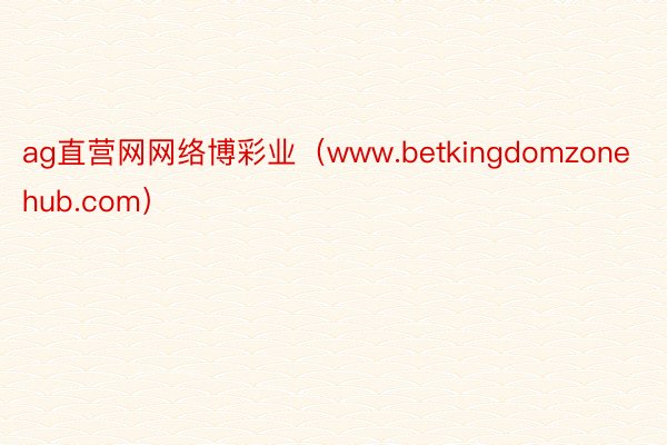 ag直营网网络博彩业（www.betkingdomzonehub.com）