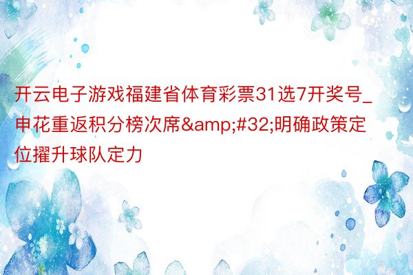 开云电子游戏福建省体育彩票31选7开奖号_申花重返积分榜次席&#32;明确政策定位擢升球队定力
