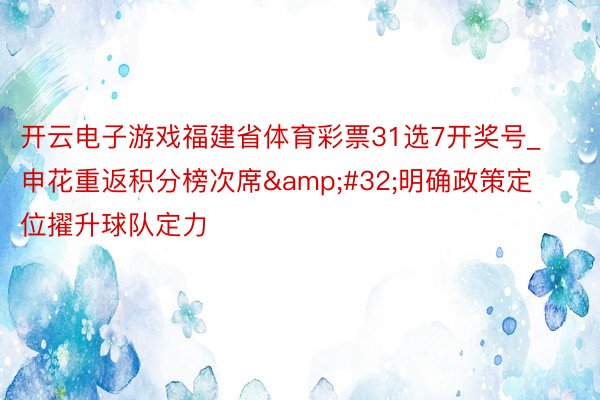 开云电子游戏福建省体育彩票31选7开奖号_申花重返积分榜次席&#32;明确政策定位擢升球队定力