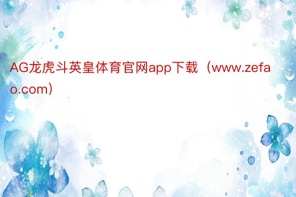 AG龙虎斗英皇体育官网app下载（www.zefao.com）