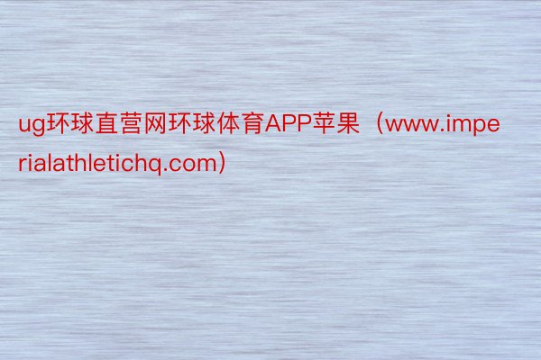 ug环球直营网环球体育APP苹果（www.imperialathletichq.com）