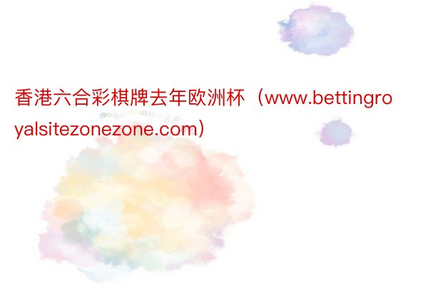 香港六合彩棋牌去年欧洲杯（www.bettingroyalsitezonezone.com）