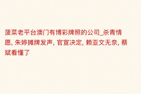 菠菜老平台澳门有博彩牌照的公司_杀青情愿, 朱婷摊牌发声, 官宣决定, 赖亚文无奈, 蔡斌看懂了
